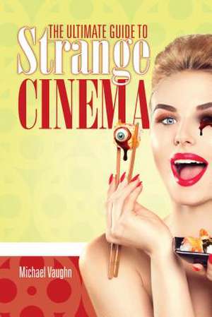 The Ultimate Guide to Strange Cinema de Michael Vaughn