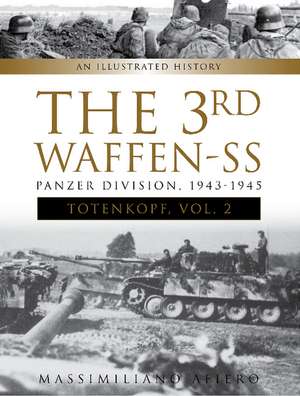 The 3rd Waffen-SS Panzer Division "Totenkopf," 1943-1945: An Illustrated History, Vol.2 de Massimiliano Afiero