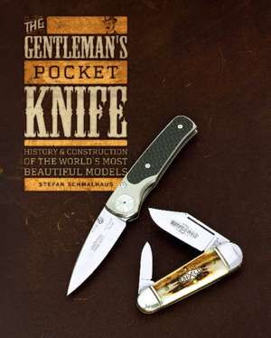 The Gentleman's Pocket Knife: History and Construction of the World's Most Beautiful Models de Stefan Schmalhaus