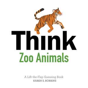 Think Zoo Animals: A Lift-the-Flap Guessing Book de Karen S. Robbins