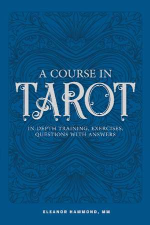 A Course in Tarot: In-Depth Training, Exercises, Questions with Answers de Eleanor Hammond