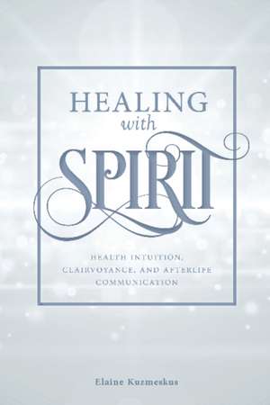 Healing with Spirit de Elaine Kuzmeskus