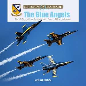 The Blue Angels: The US Navy's Flight Demonstration Team, 1946 to the Present de Ken Neubeck