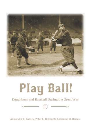 Play Ball!: Doughboys and Baseball during the Great War de Alexander F. Barnes