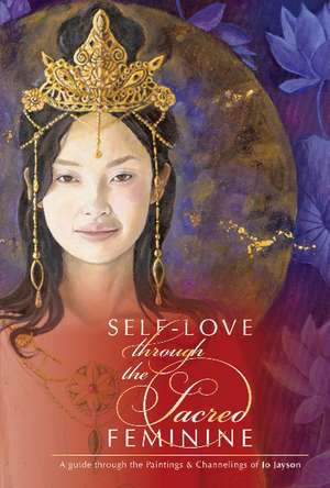 Self-Love through the Sacred Feminine: A Guide through the Paintings & Channelings of Jo Jayson de Jo Jayson