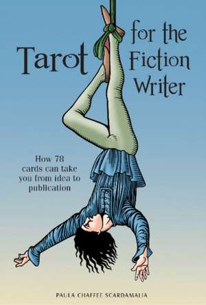 Tarot for the Fiction Writer: How 78 Cards Can Take You from Idea to Publication de Paula Scardamalia