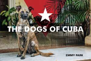 The Dogs of Cuba de Emmy Park