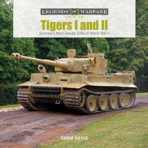 Tigers I and II: Germany's Most Feared Tanks of World War II de David Doyle