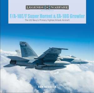 F/A-18E/F Super Hornet and EA-18G Growler: The US Navy's Primary Fighter/Attack Aircraft de Ken Neubeck