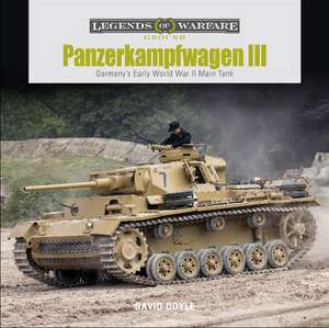 Panzerkampfwagen III: Germany's Early World War II Main Tank de David Doyle