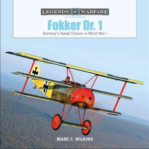 Fokker Dr. 1: Germany's Famed Triplane in World War I de Mark C. Wilkins