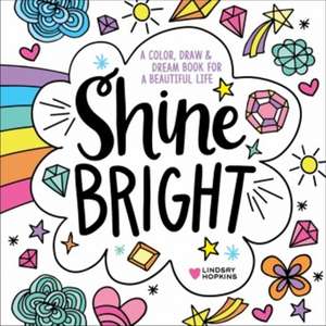 Shine Bright: A Color, Draw & Dream Book for a Beautiful Life de Lindsay Hopkins