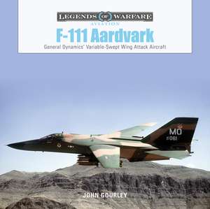 F-111 Aardvark: General Dynamics' Variable-Swept-Wing Attack Aircraft de John Gourley