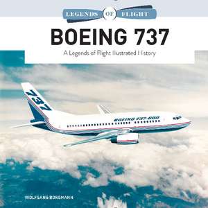 Boeing 737: A Legends of Flight Illustrated History de Wolfgang Borgmann