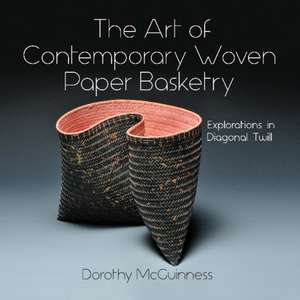 The Art of Contemporary Woven Paper Basketry: Explorations in Diagonal Twill de Dorothy McGuinness