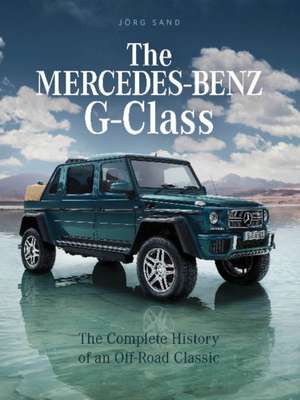 The Mercedes-Benz G-Class: The Complete History of an Off-Road Classic de Jrg Sand