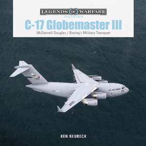 C-17 Globemaster III: McDonnell Douglas& Boeing's Military Transport de Ken Neubeck