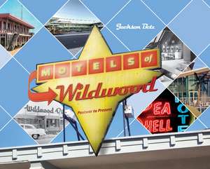 Motels of Wildwood: Postwar to Present de Jackson Betz