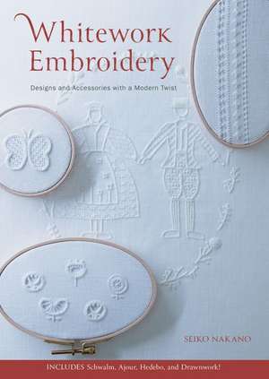 Whitework Embroidery: Designs and Accessories with a Modern Twist de Seiko Nakano