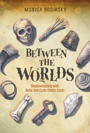 Between the Worlds: Shadowcasting with Bone and Curio Oracle Cards de Monica Bodirsky