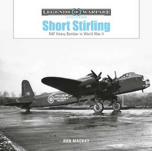 Short Stirling: RAF Heavy Bomber in World War II de Ron MacKay