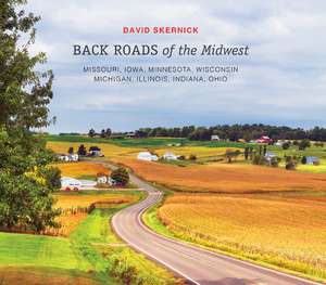 Back Roads of the Midwest: Missouri, Iowa, Minnesota, Wisconsin, Michigan, Illinois, Indiana, Ohio de David Skernick