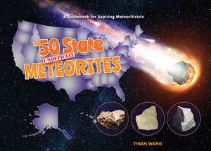 The 50 State Unofficial Meteorites: A Guidebook for Aspiring Meteoriticists de Yinan Wang