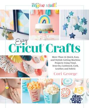 Easy Cricut Crafts: More Than 35 Quick, Easy, and Stylish Cutting Machine Projects Using Vinyl, Iron-On, Cardstock, Cork, Leather, and Fabric de Cori George