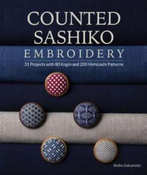 Counted Sashiko Embroidery: 31 Projects with 80 Kogin and 200 Hishizashi Patterns de Keiko Sakamoto