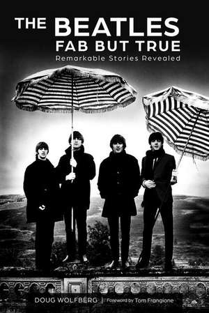 The Beatles: Fab but True: Remarkable Stories Revealed de Doug Wolfberg