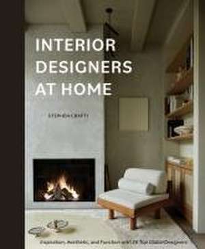 Interior Designers at Home: Inspiration, Aesthetic, and Function with 20 Top Global Designers de Stephen Crafti