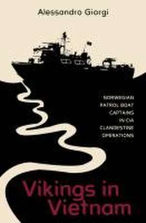 Vikings in Vietnam: Norwegian Patrol Boat Captains in CIA Clandestine Operations de Alessandro Giorgi