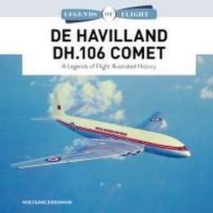 De Havilland DH.106 Comet: A Legends of Flight Illustrated History de Wolfgang Borgmann