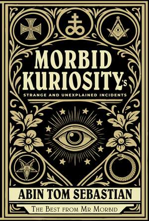 Morbid Kuriosity's: Strange and Unexplained Incidents de Abin Tom Sebastian