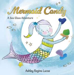 Mermaid Candy: A Sea Glass Adventure de Ashley Regina Lucas
