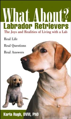 What about Labrador Retrievers: The Joy and Realities of Living with a Lab de Karla S. Rugh