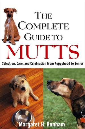 The Complete Guide to Mutts: Selection, Care and Celebration from Puppyhood to Senior de Margaret H. Bonham