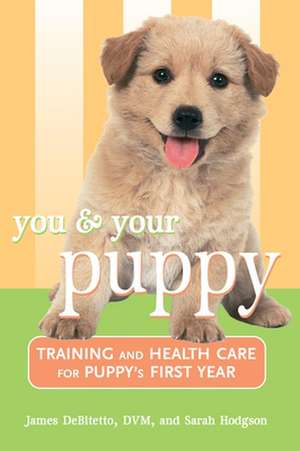 You and Your Puppy: Training and Health Care for Your Puppy's First Year de James DeBitetto