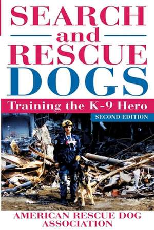 Search and Rescue Dogs: Training the K-9 Hero de American Rescue Dog Association