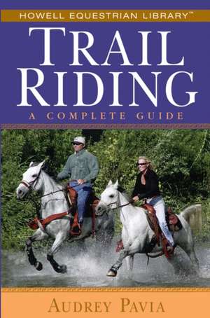 Trail Riding: A Complete Guide de Audrey Pavia