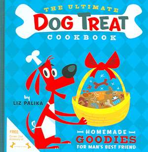 The Ultimate Dog Treat Cookbook: Homemade Goodies for Man's Best Friend de Liz Palika