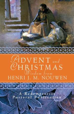 Advent and Christmas Wisdom from Henri J. M. Nouwen: Daily Scripture and Prayers Together with Nouwen's Own Words de Henri J.M. Nouwen