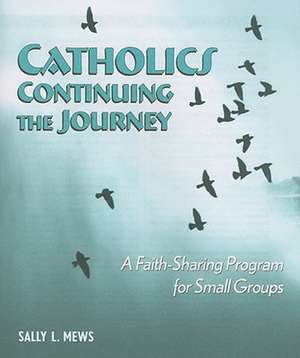 Catholics Continuing the Journey: A Faith-Sharing Program for Small Groups de Sally L. Mews