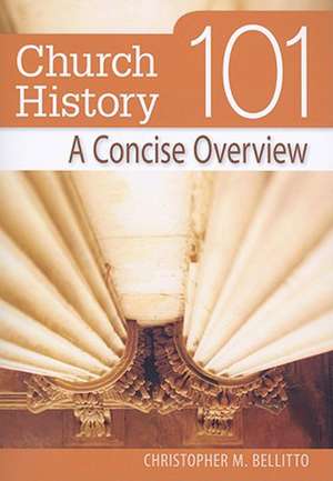 Church History 101: A Concise Overview de Dr Bellitto, Christopher M.