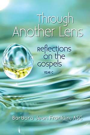 Through Another Lens: Reflections on the Gospels Year C de Barbara Jean Franklin