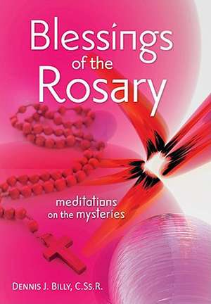 Blessings of the Rosary: Meditations on the Mysteries de Cssr Billy, Dennis J.