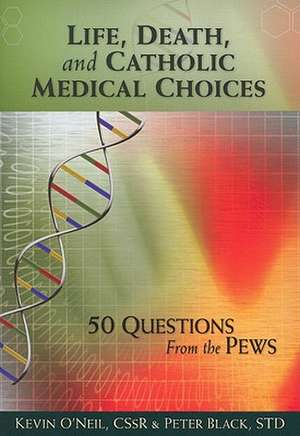 Life, Death, and Catholic Medical Choices de Kevin O'Neil