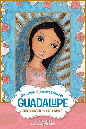 Our Lady of Guadalupe for Children/Nuestra Senora de Guadalupe Para Ninos de Lupita Vital