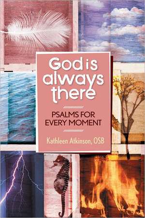 God Is Always There: Psalms for Every Moment de Kathleen Atkinson