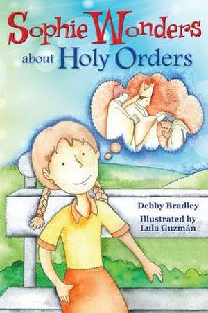 Sophie Wonders about Holy Orders de Debby Bradley